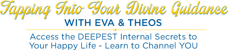 Tapping Into YOUR Divine Guidance With Eva & THEOS - Access the DEEPEST Internal Secrets to Your Happy Life - Learn to Channel YOU
