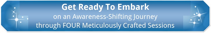 Get Ready to Embark on an Awareness-Shifting Journey Through Four Meticulously Crafted Sessions: